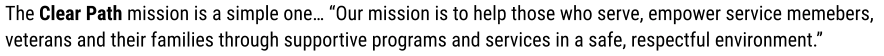 The Clear Path mission is a simple one… “Our mission is to help those who serve, empower service memebers,  veterans and their families through supportive programs and services in a safe, respectful environment.”